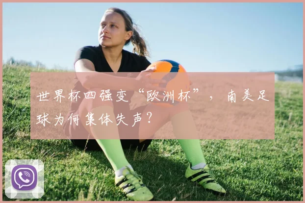 世界杯四强变“欧洲杯”，南美足球为何集体失声？
